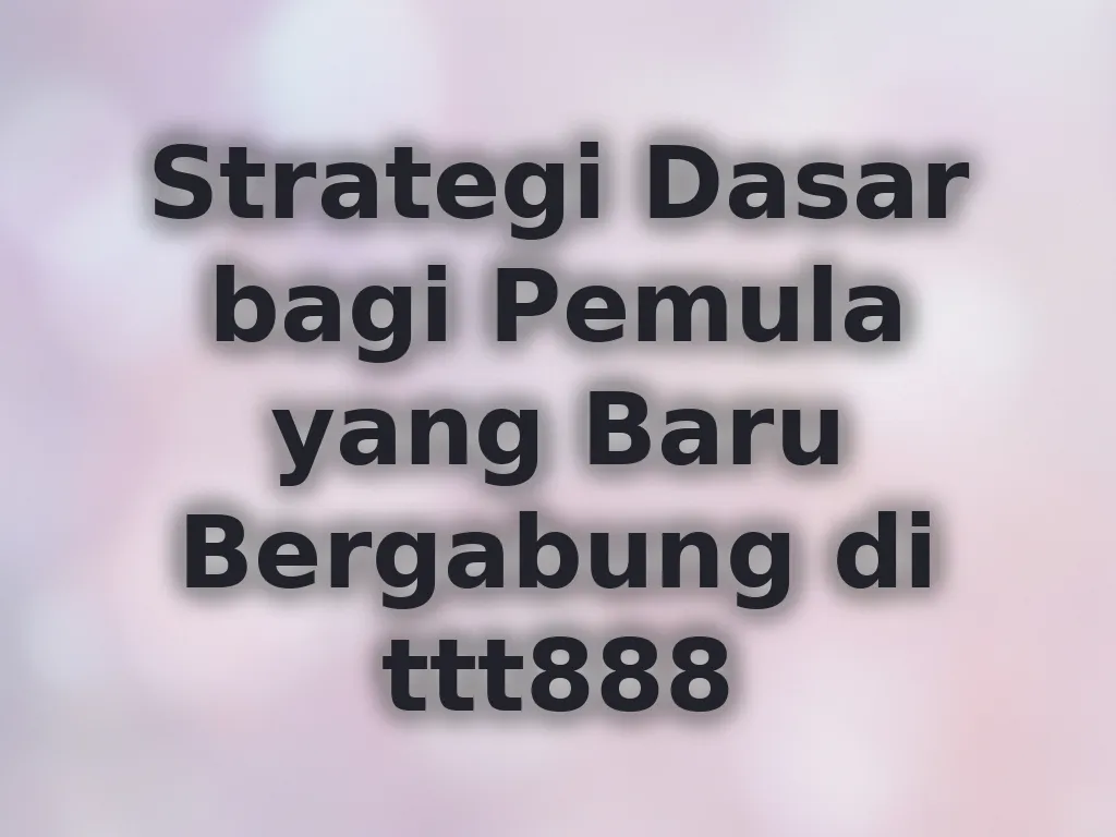 Strategi Dasar bagi Pemula yang Baru Bergabung di ttt888