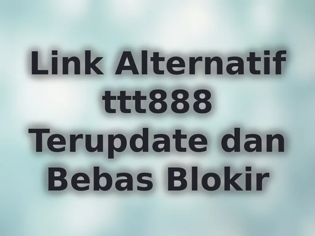 Link Alternatif ttt888 Terupdate dan Bebas Blokir